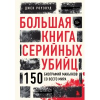 Большая книга серийных убийц. 150 биографий маньяков со всего мира. Подарочное издание. Д. Роузвуд