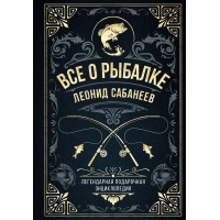 Все о рыбалке. Легендарная подарочная энциклопедия Сабанеева. Подарочное издание с тиснением фольгой и цветным обрезом. Сабанеев Л.П.