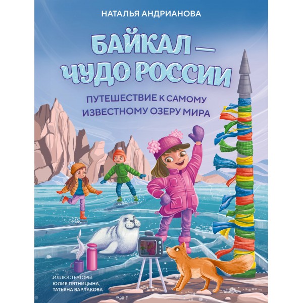 Байкал — чудо России. Путешествие к самому известному озеру мира (для детей). Андрианова Н.А.