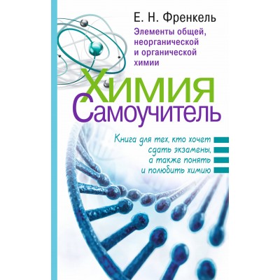 Химия. Самоучитель. Книга для тех, кто хочет сдать экзамены, а также понять и полюбить химию. Френкель Е.Н. АСТ