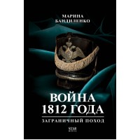 Война 1812 года: заграничный поход. Бандиленко М. М.