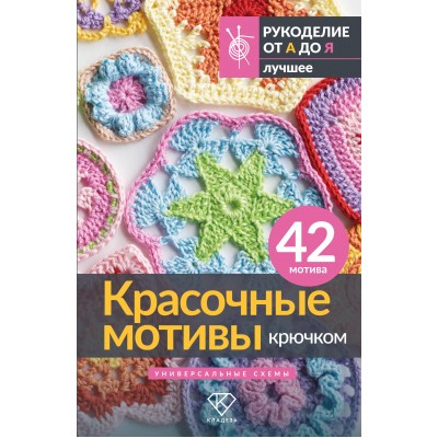 Красочные мотивы крючком. Универсальные схемы. 42 мотива. Красочные мотивы крючком. Универсальные схемы. 42 мотива.