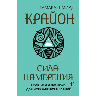 Крайон. Сила намерения. Практики и настрои для исполнения желаний. Т. Шмидт Крайон. Сила намерения. Практики и настрои для исполнения желаний. Т. Шмидт