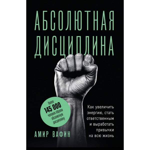 Абсолютная дисциплина. Как увеличить энергию, стать ответственным и выработать привычки на всю жизнь. Вафин А.А.