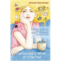 Запасные ключи от счастья. О борще из мандаринов, чудесных ямочках на щеках и бесконечных поводах для смеха. Н. Третьякова Запасные ключи от счастья. О борще из мандаринов, чудесных ямочках на щеках и бесконечных поводах для смеха. Н. Третьякова