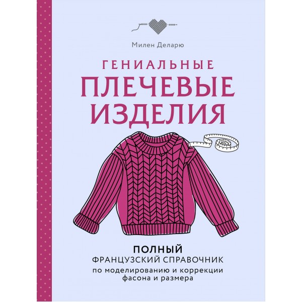 Гениальные плечевые изделия. Полный французский справочник по моделированию и коррекции фасона и размера. М. Деларю