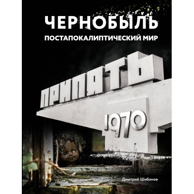 Чернобыль. Постапокалиптический мир. Шибанов Д.В. Чернобыль. Постапокалиптический мир. Шибанов Д.В.