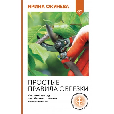Простые правила обрезки. Омолаживаем сад для обильного цветения и плодоношения. Окунева И.Б.