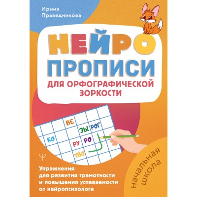 Нейропрописи для орфографической зоркости. Упражнения для развития грамотности и повышения успеваемости от нейропсихолога. Начальная школа. Пропись. Праведникова И.И. АСТ