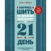 Научись шить на швейной машине за 21 день. Пошаговое руководство и 6 проектов. Л. Кутюр