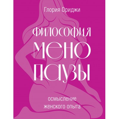 Философия менопаузы. Осмысление женского опыта. Г. Ориджи