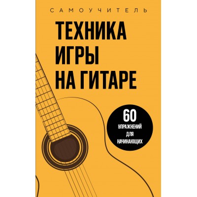 Техника игры на гитаре. 60 упражнений для начинающих. Самоучитель. ред. Каминская О.В.