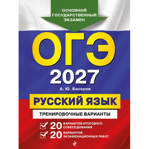 ОГЭ-2027. Русский язык. 20 вариантов итогового собеседования + 20 вариантов экзаменационных работ. Тренажер. Бисеров А.Ю. Эксмо