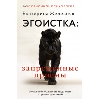 Эгоистка. Запрещенные приемы. Когда тебе больше не надо быть хорошей девочкой. Е. Железняк Эгоистка. Запрещенные приемы. Когда тебе больше не надо быть хорошей девочкой. Е. Железняк