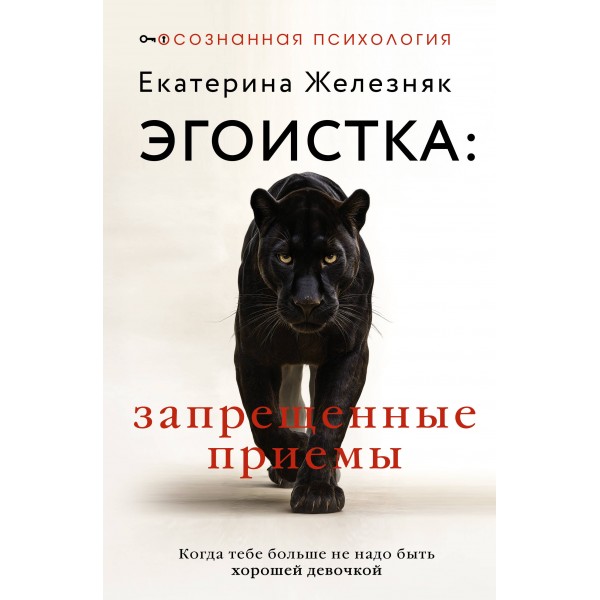 Эгоистка: запрещенные приемы. Когда тебе больше не надо быть хорошей девочкой. Е. Железняк