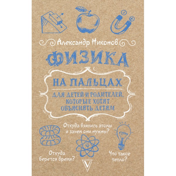 Физика на пальцах. Для детей и родителей, которые хотят объяснять детям. Никонов А.П.