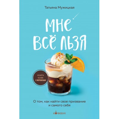 Мне все льзя. О том, как найти свое призвание и самого себя. Мужицкая Т.В. Мне все льзя. О том, как найти свое призвание и самого себя. Мужицкая Т.В.