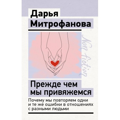 Прежде чем мы привяжемся. Почему мы повторяем одни и те же ошибки в отношениях с разными людьми. Д. Митрофанова