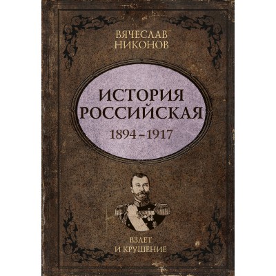 История Российская. Взлет и крушение. 1894–1917. Никонов В.А.