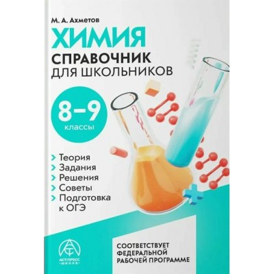 Химия. Справочник для школьников 8 - 9 класс. Ахметов М.А. АстПресс Химия. Справочник для школьников 8 - 9 класс. Ахметов М.А. АстПресс