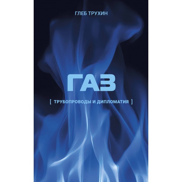 Газ. Трубопроводы и дипломатия. Трухин Г.О.