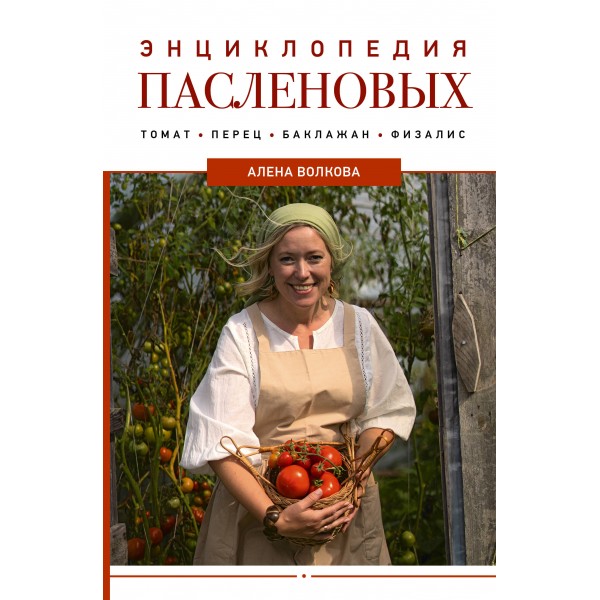 Энциклопедия пасленовых. Томат. Перец. Баклажан. Физалис. Волкова А.П.