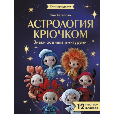 Астрология крючком. Знаки зодиака амигуруми. 12 мастер - классов. Я. Баталова
