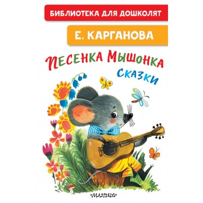 Песенка мышонка. Сказки. Карганова Е.Г. Песенка мышонка. Сказки. Карганова Е.Г.