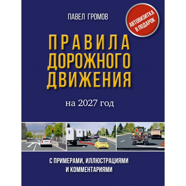 Правила дорожного движения с примерами, иллюстрациями и комментариями на 2027 год. Автовизитка в подарок. П. Громов
