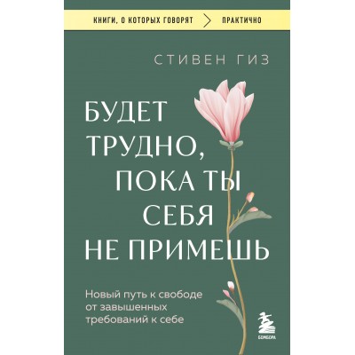 Будет трудно, пока ты себя не примешь. Новый путь к свободе от завышенных требований к себе. С. Гиз Будет трудно, пока ты себя не примешь. Новый путь к свободе от завышенных требований к себе. С. Гиз