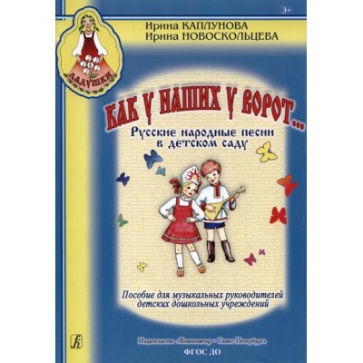 Как у наших у ворот. Русские народные песни в детском саду. Каплунова И.М.