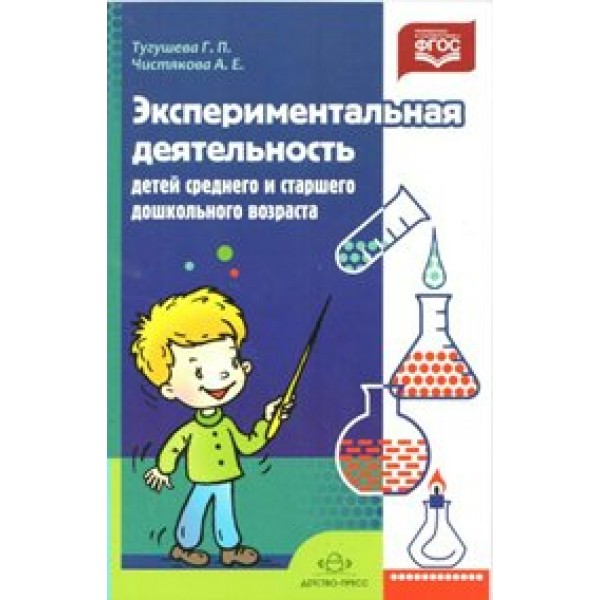 Экспериментальная деятельность детей среднего и старшего дошкольного возраста. Тугушева Г.П.