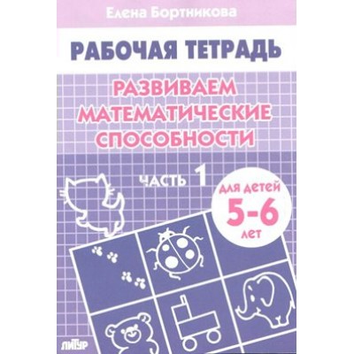 Рабочая тетрадь. Развиваем математические способности. Часть 1 для детей 5 - 6 лет. Бортникова Е.Ф.