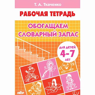Обогащаем словарный запас для детей 4 - 7 лет. Ткаченко Т.А. Обогащаем словарный запас для детей 4 - 7 лет. Ткаченко Т.А.