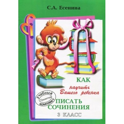 Как научить вашего ребенка писать сочинения. 3 класс. А4. Сочинения. Есенина С.А. Грамотей