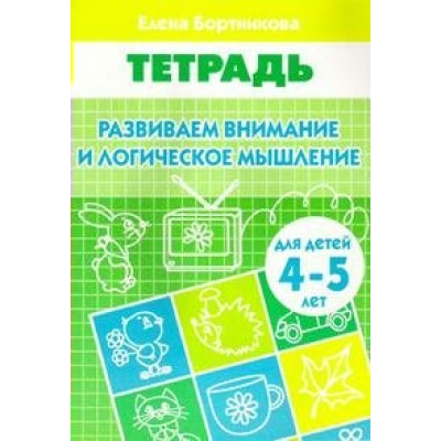 Развиваем внимание и логическое мышление для детей 4 - 5 лет. Бортникова Е.Ф.