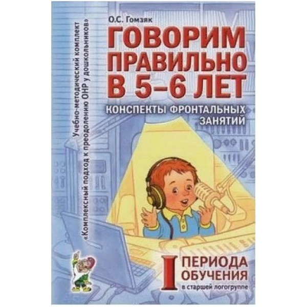 Говорим правильно в 5 - 6 лет. Конспекты фронтальных занятий 1 периода обучения в старшей логогруппе. Гомзяк О.С.