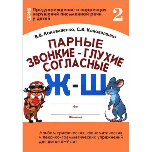 Парные звонкие - глухие согласные Ж - Ш. Альбом графических, фонематических и лексико - грамматических упражнений для детей 6 - 9 лет № 2. Коноваленко В.В.