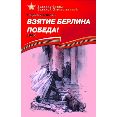 Взятие Берлина, Победа! 1945. Алексеев С.П.