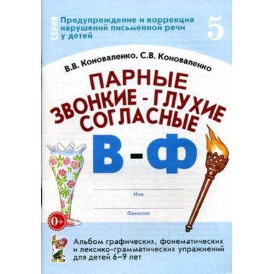 Парные звонкие - глухие согласные В - Ф. Альбом графических, фонематических и лексико - грамматических упражнений для детей 6 - 9 лет №  5. Коноваленко В.В.