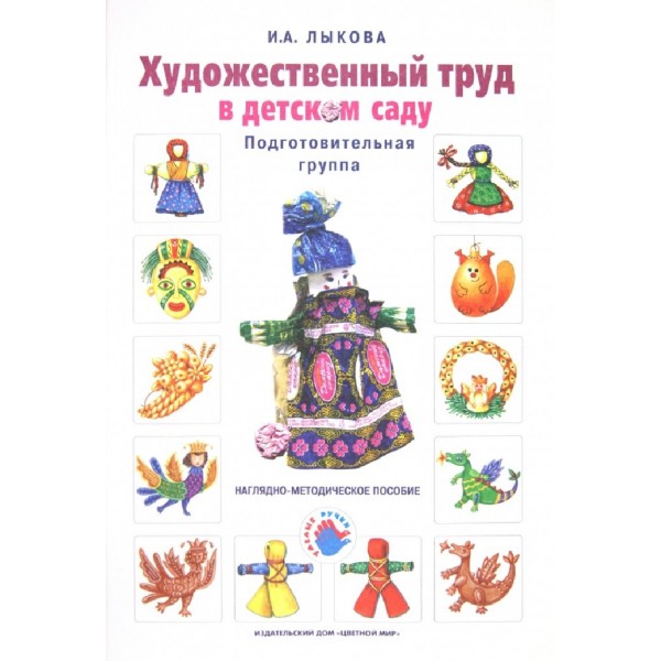 Художественный труд в детском саду. Подготовительная группа. Методическое пособие(рекомендации). Лыкова И.А. ЦветМир