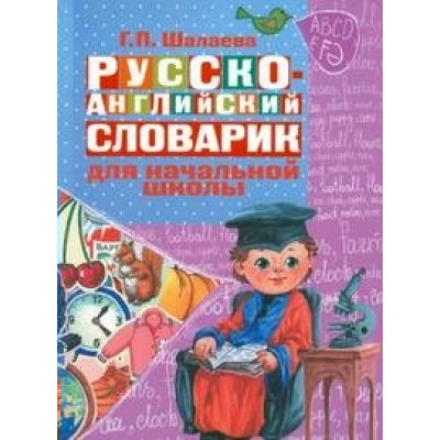 Русско - английский словарик для начальной школы. Шалаева Г.П.