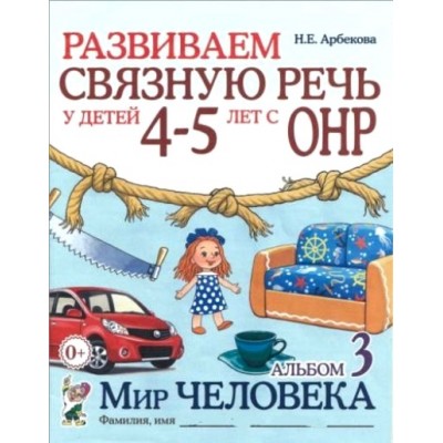 Развиваем связную речь у детей 4 - 5 лет с ОНР. Альбом 3. Мир человека. Арбекова Н.Е.