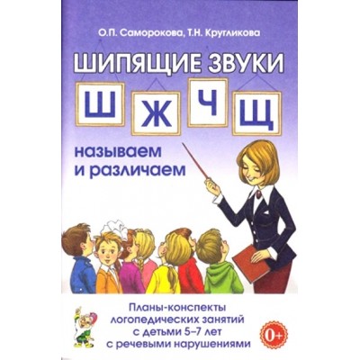 Шипящие звуки Ш, Ж, Ч, Щ. Называем и различаем. Планы-конспекты логопедических занятий с детьми 5 - 7 лет с речевыми нарушениями. Саморокова О.П.