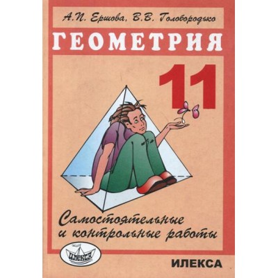 Геометрия. Самостоятельные и контрольные работы. Самостоятельные работы. 11 кл Ершова А.П. Илекса