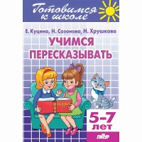 Готовимся к школе. Учимся пересказывать. 5 - 7 лет. Е.Куцина