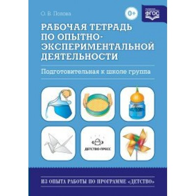 Рабочая тетрадь по опытно - экспериментальной деятельности. Подготовительная к школе группа. Попова О.В.